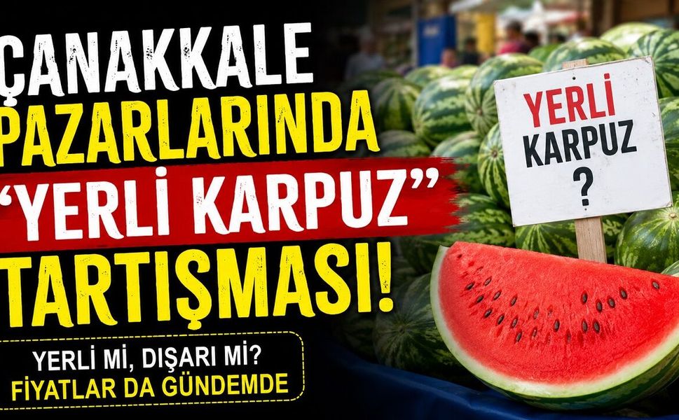 Çanakkale Pazarlarında "Yerli Karpuz" Tartışması!