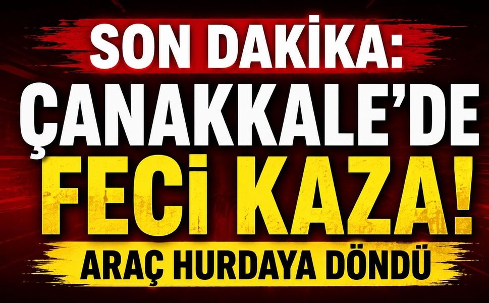 SON DAKİKA: Çanakkale'de Feci Kaza! Araç Hurdaya Döndü