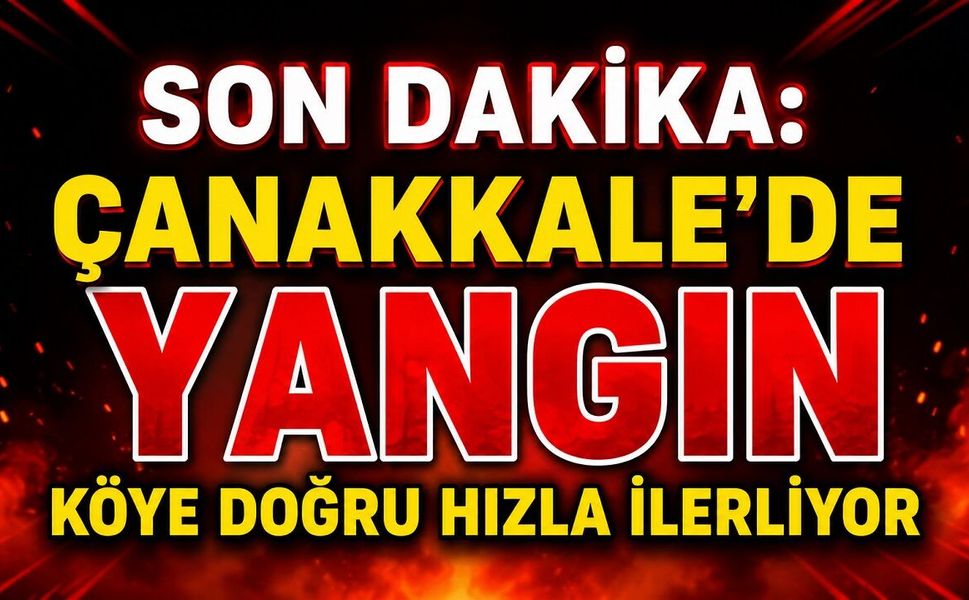 Son Dakika: Çanakkale'de Yangın Köye Doğru Hızla İlerliyor