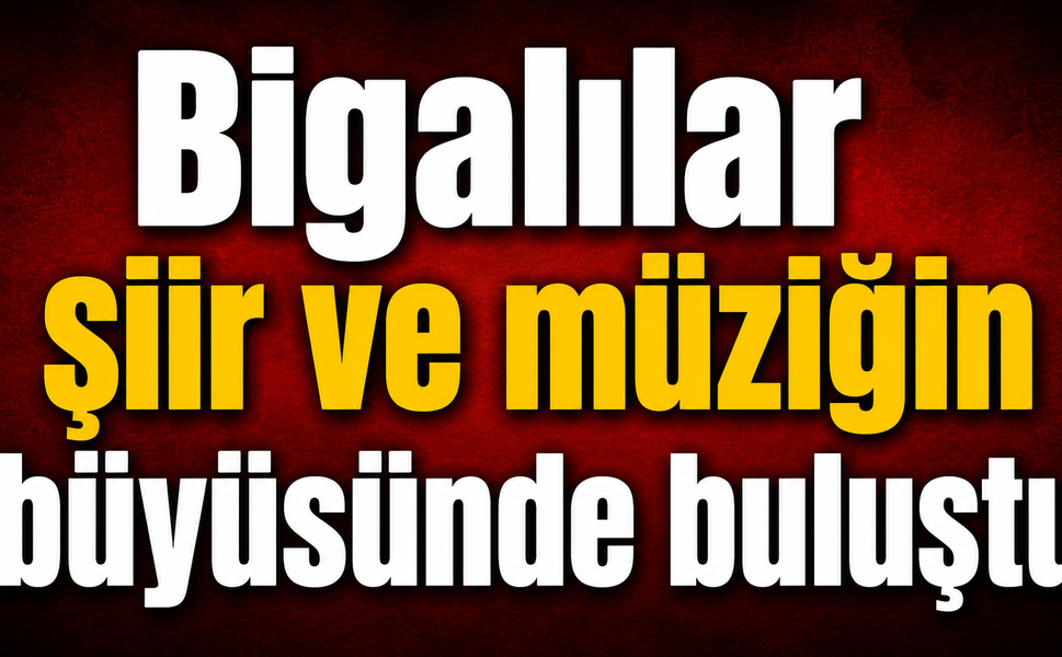Bigalılar şiir ve müziğin büyüsünde buluştu