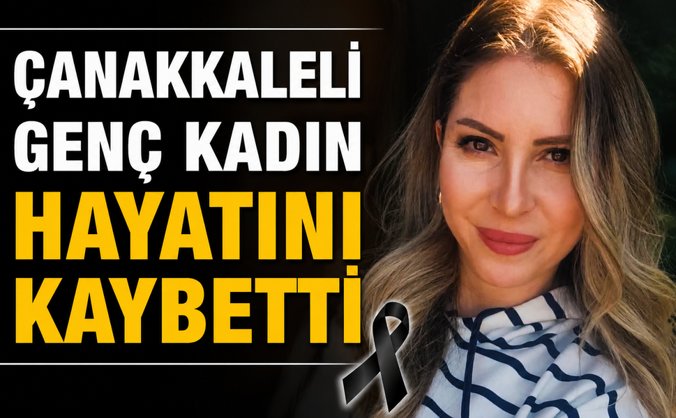 Çanakkaleli genç kadın hayatını kaybetti