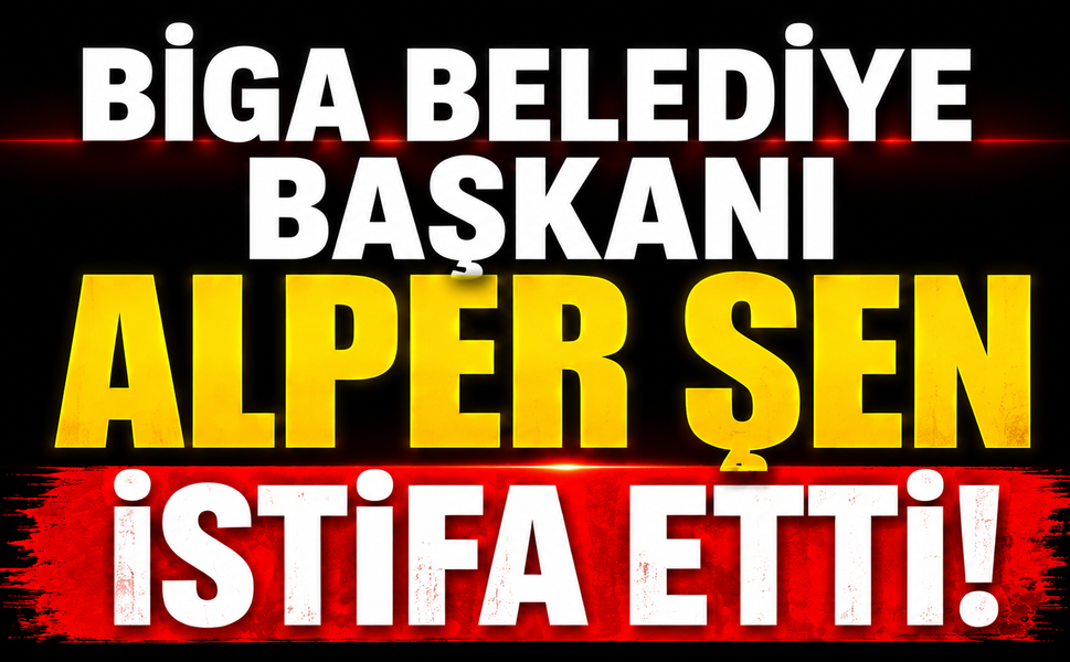 Biga Belediye Başkanı Alper Şen istifa etti