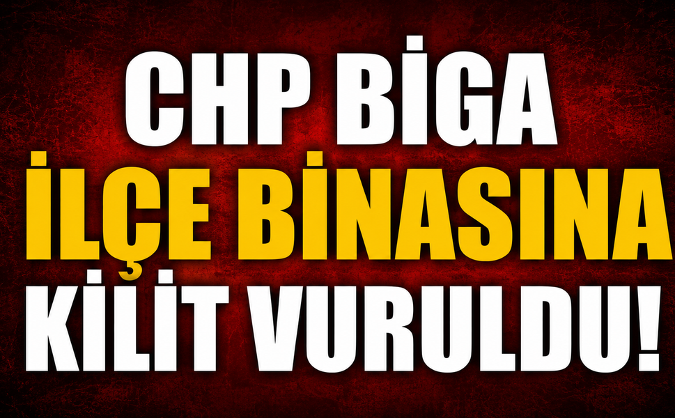 CHP Biga ilçe binasına kilit vuruldu!