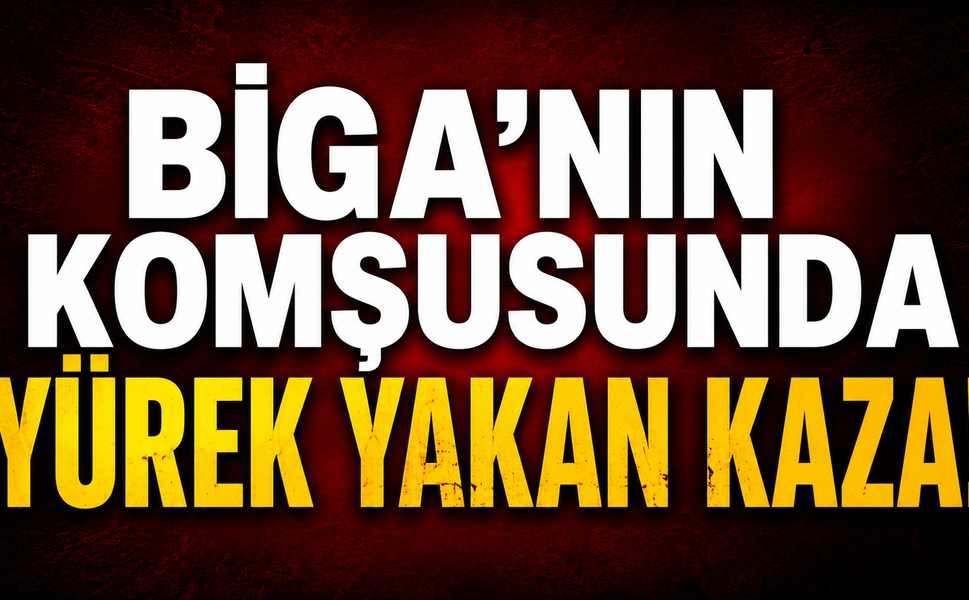 Biga'nın komşusunda yürek yakan kaza!