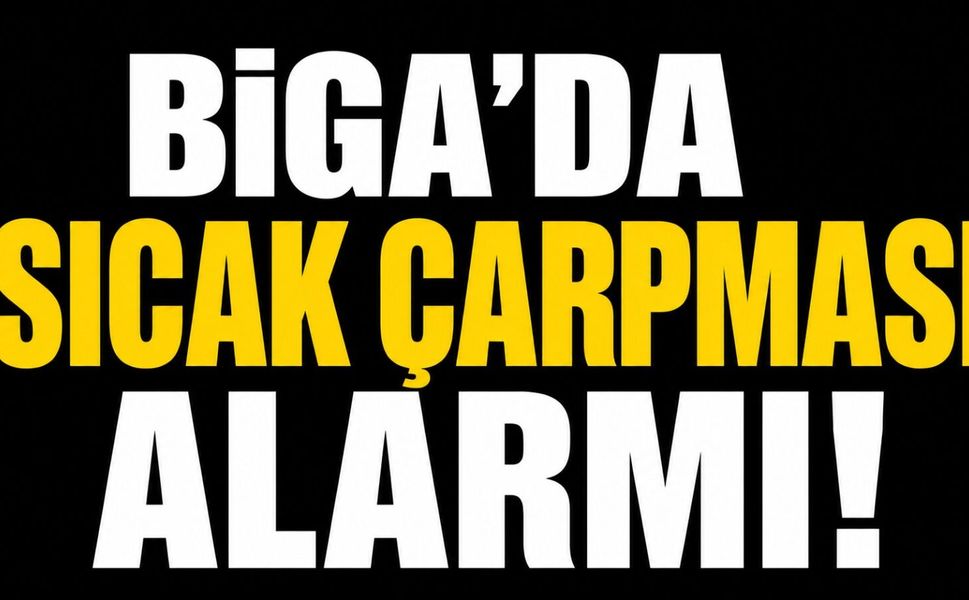 Biga'da sıcak çarpması alarmı!
