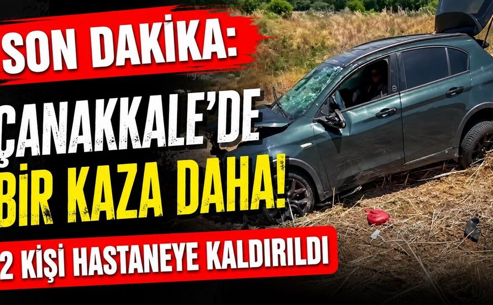 SON DAKİKA: Çanakkale'de Bir Kaza Daha! 2 kişi hastaneye kaldırıldı