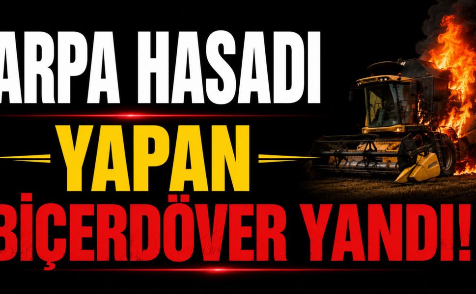Arpa hasadı yapan biçerdöver yandı!