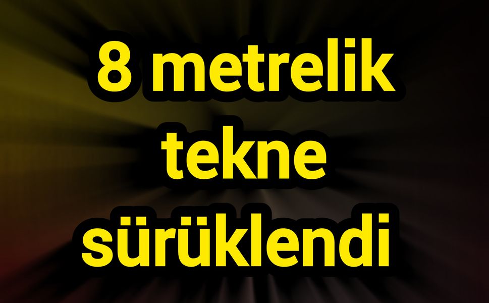 8 metrelik tekne sürüklendi