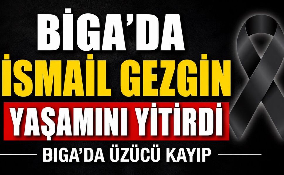 Biga'da İsmail Gezgin yaşamını yitirdi