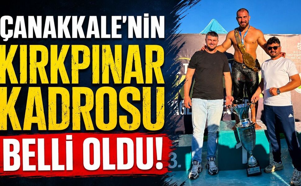 Çanakkale'nin Kırkpınar kadrosu belli oldu!