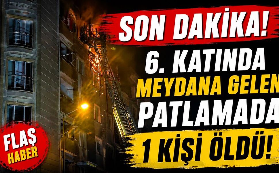 SON DAKİKA: 6. Katta Patlama! 1 Kişi Hayatını Kaybetti