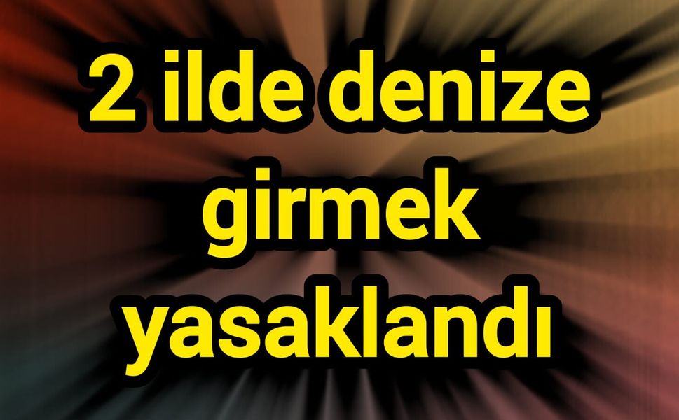 2 ilde denize girmek yasaklandı