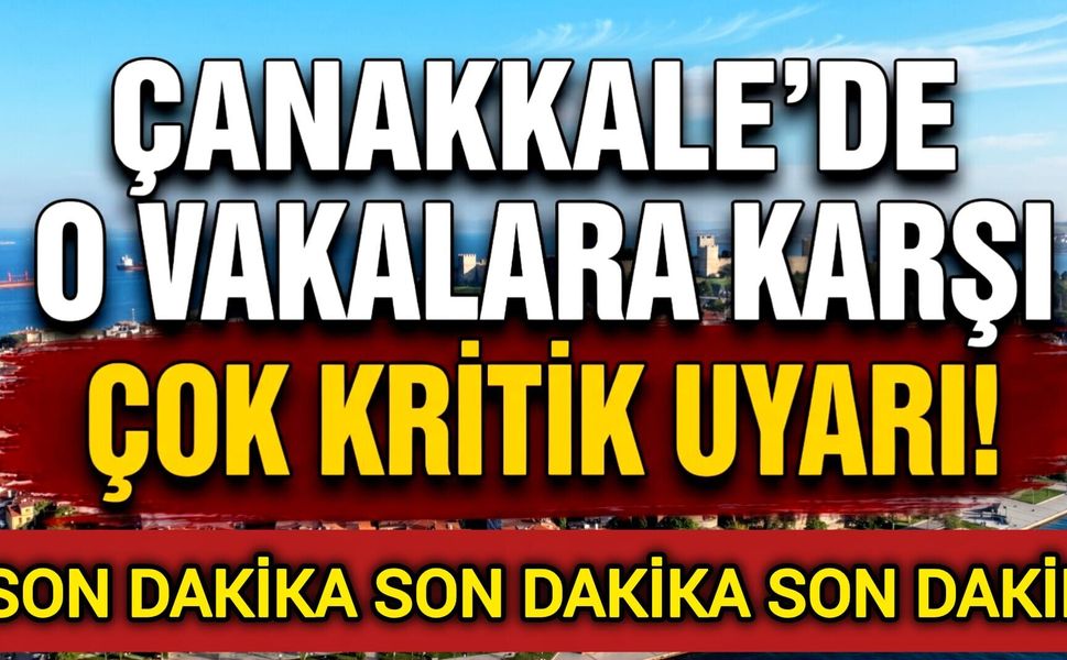 Çanakkale’de O Vakalara Karşı Çok Kritik Uyarı!