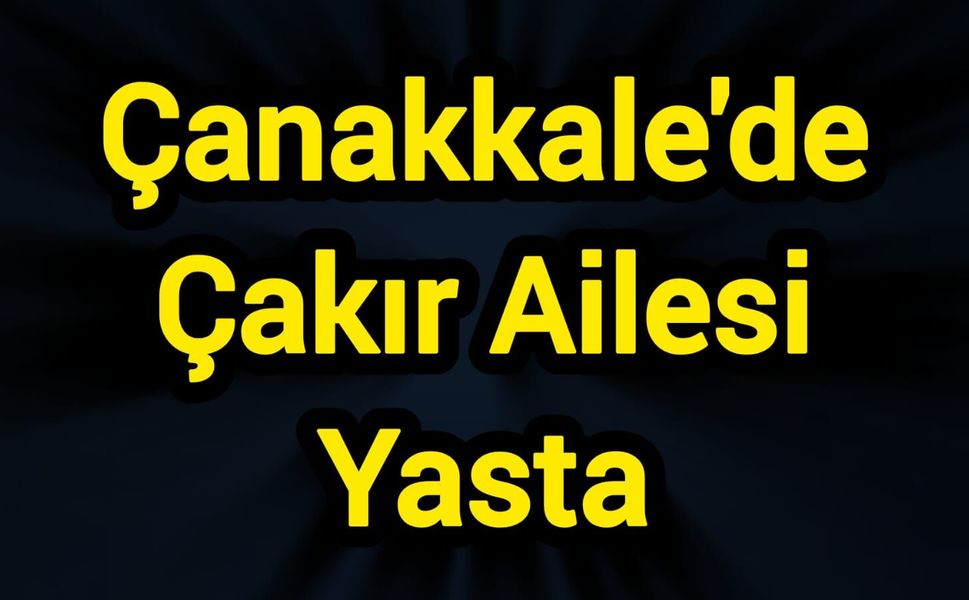 Çanakkale'de Çakır Ailesi Yasta