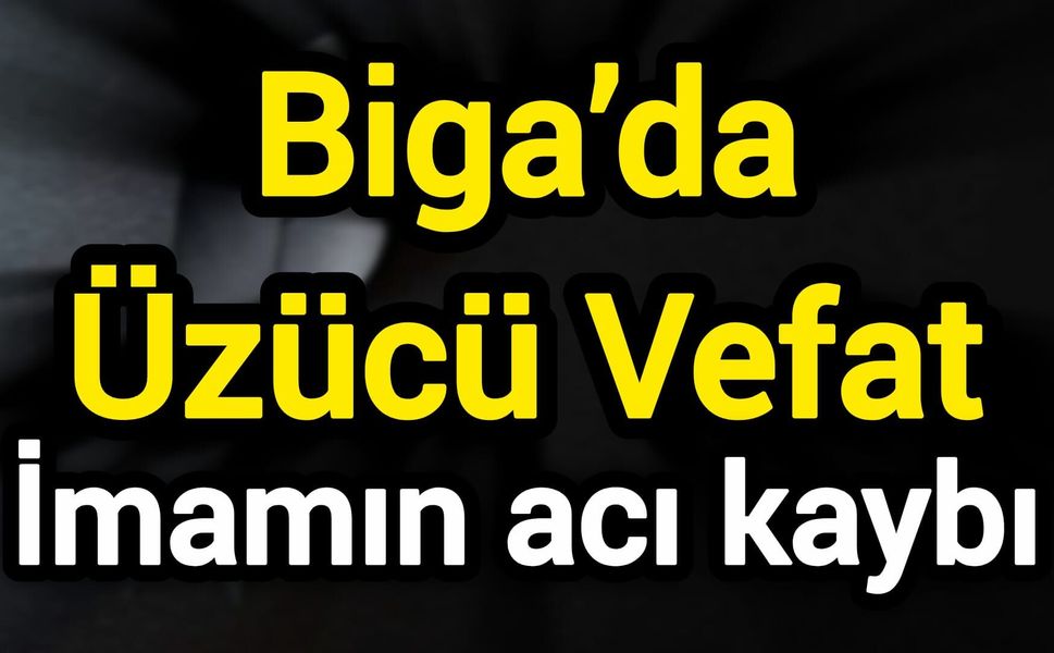 Biga’da Üzücü Vefat: İmamın acı kaybı