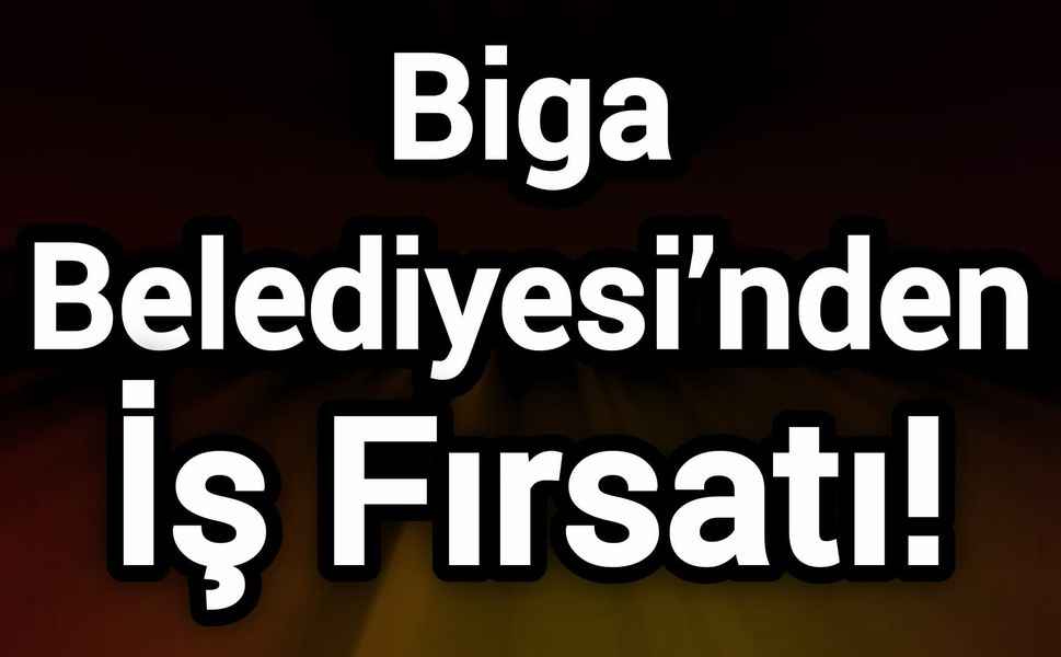 Biga Belediyesi’nden İş Fırsatı!