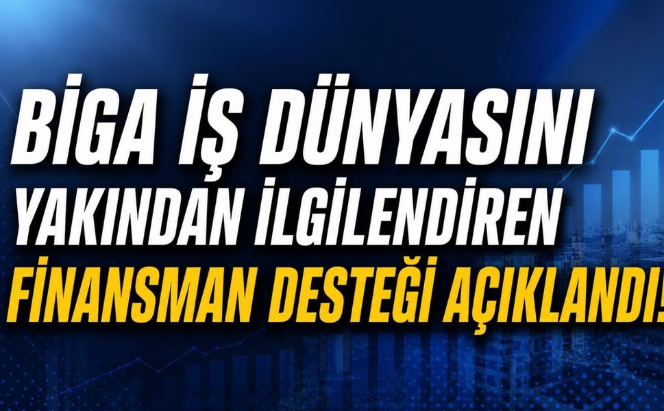 Biga iş dünyasını yakından ilgilendiren finansman desteği açıklandı