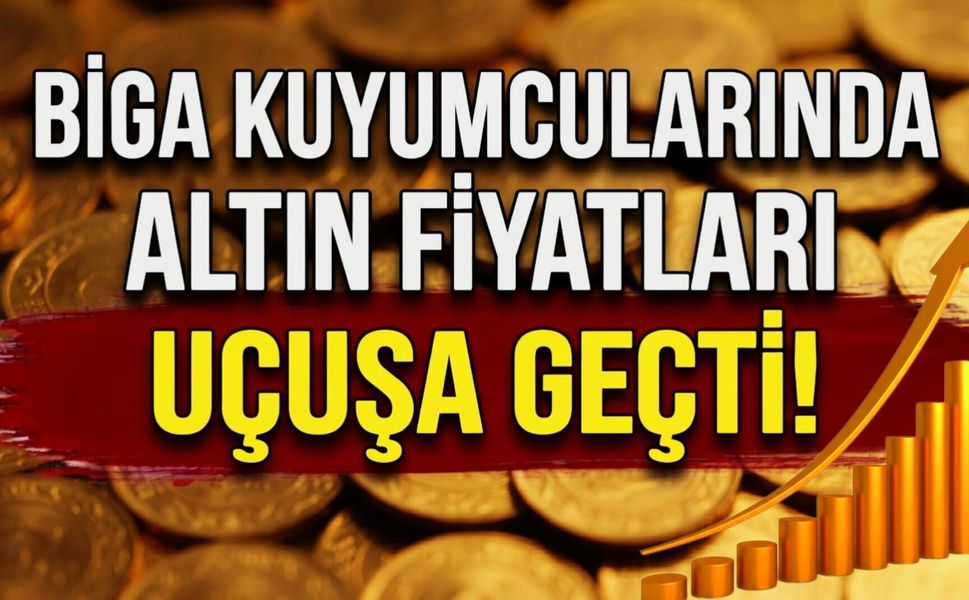 Biga kuyumcularında altın fiyatları uçuşa geçti!