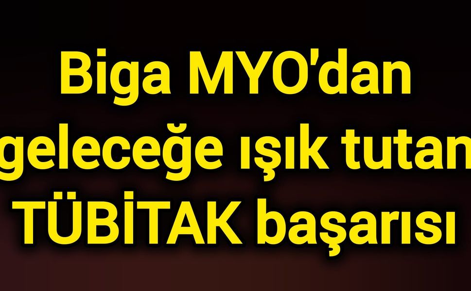Biga MYO'dan geleceğe ışık tutan TÜBİTAK başarısı