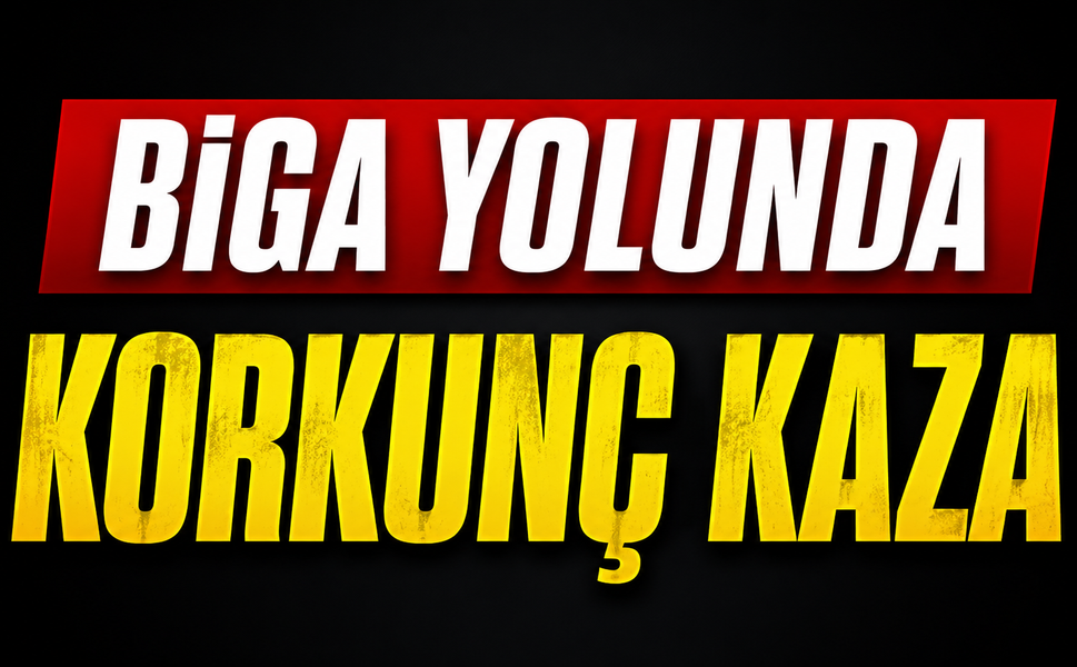 Biga yolunda korkunç kaza!