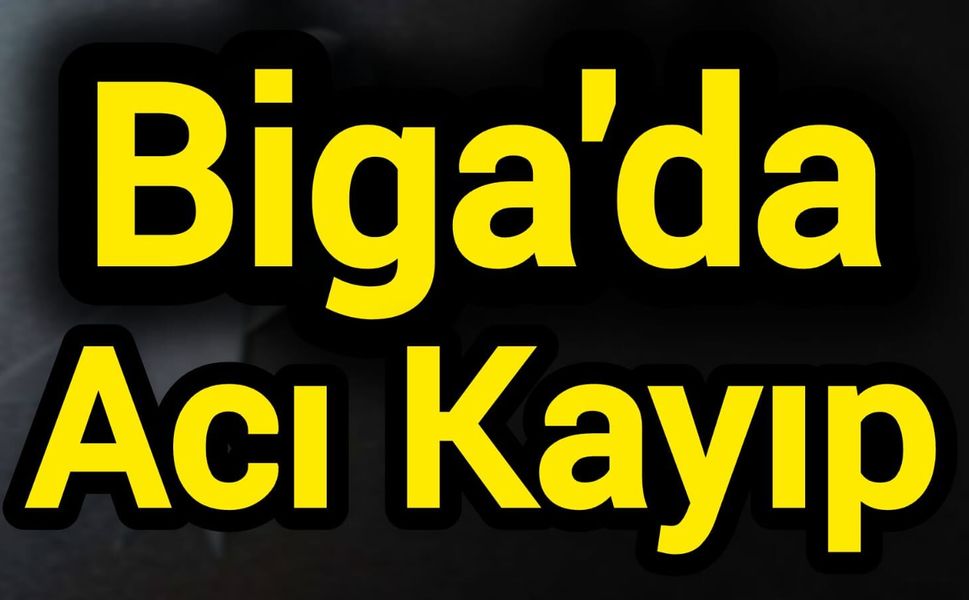 Biga’da Acı Kayıp