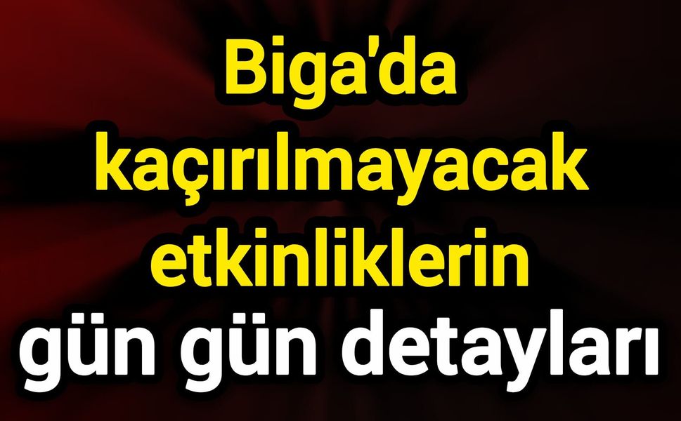 Biga'da kaçırılmayacak etkinliklerin gün gün detayları