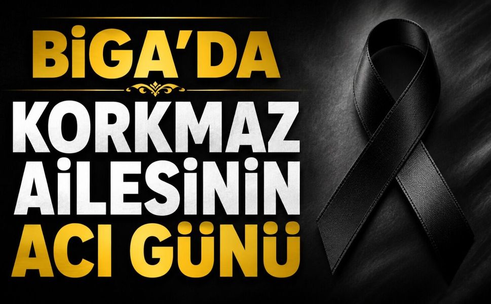 Biga'da Korkmaz ailesinin acı günü