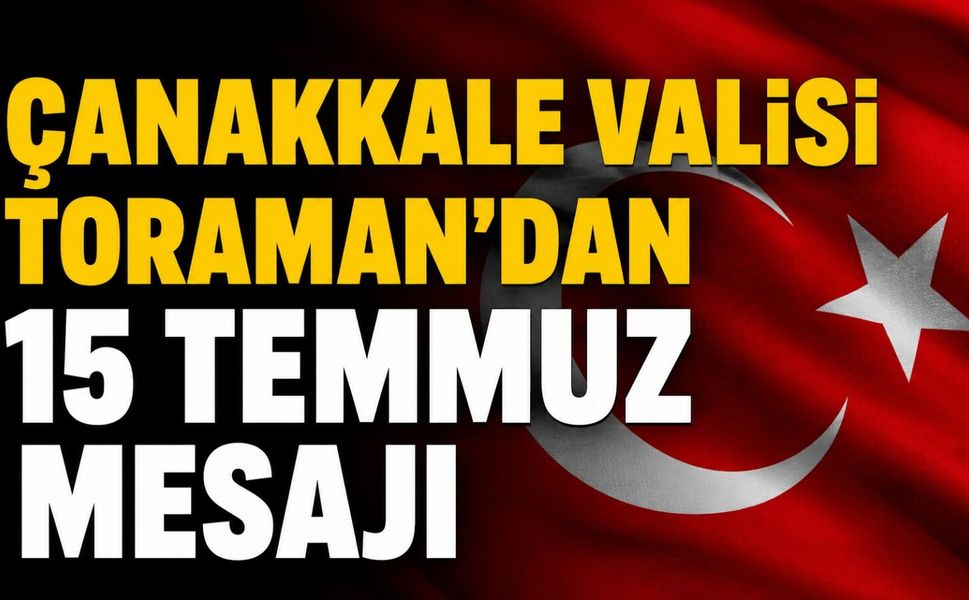Çanakkale Valisi Toraman'dan 15 Temmuz mesajı