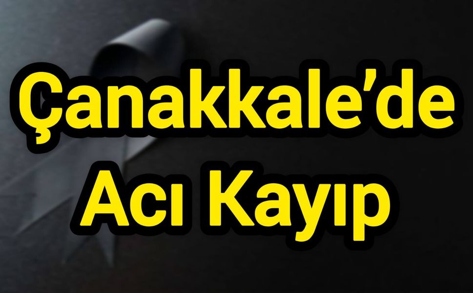 Çanakkale’de Acı Kayıp