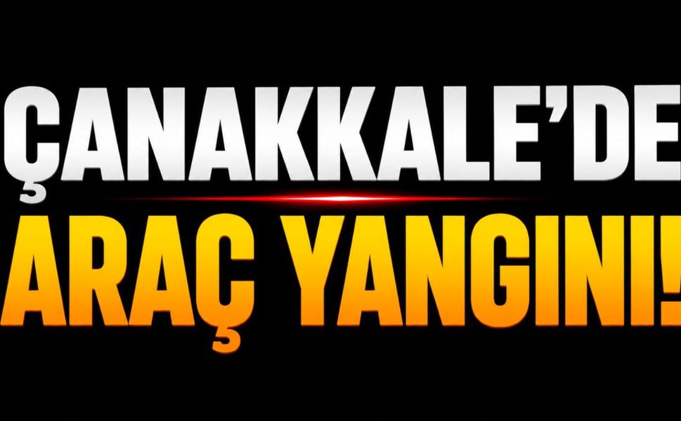 Çanakkale'de Araç Yangını!