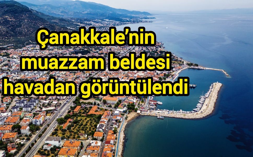 Çanakkale’nin muazzam beldesi havadan görüntülendi