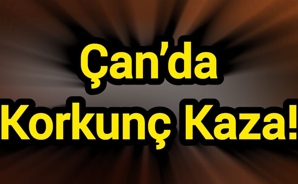 Çan’da Korkunç Kaza!
