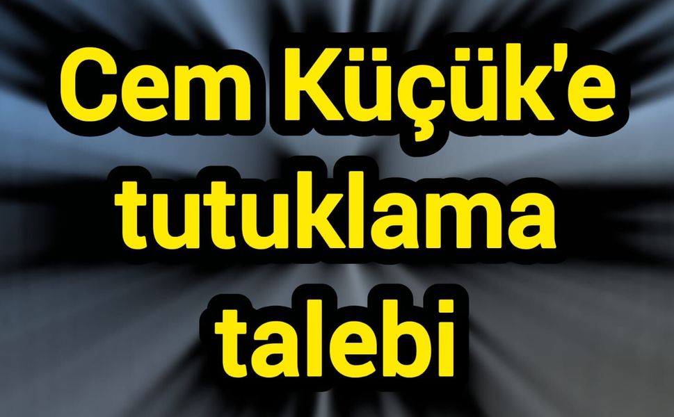 Cem Küçük'e tutuklama talebi