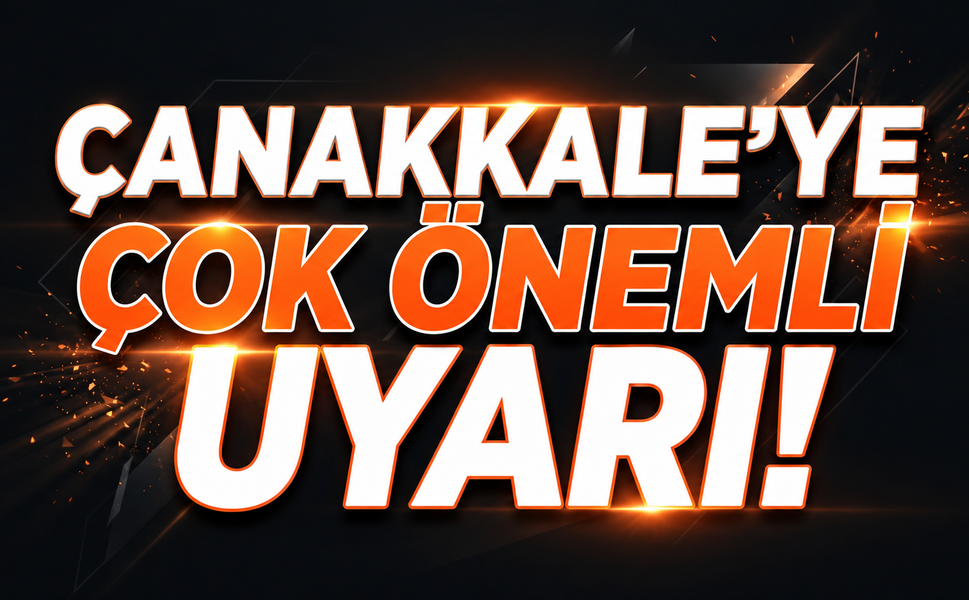Çanakkale’ye Çok Önemli Uyarı!