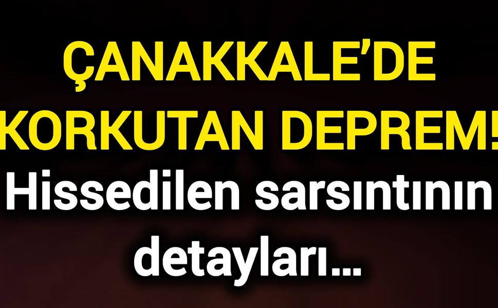 Çanakkale’de Korkutan Deprem! Hissedilen sarsıntının detayları…