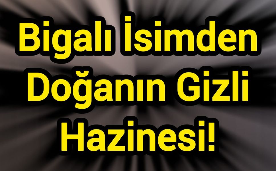 Bigalı İsimden Doğanın Gizli Hazinesi!