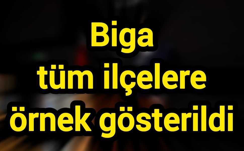 Biga tüm ilçelere örnek gösterildi