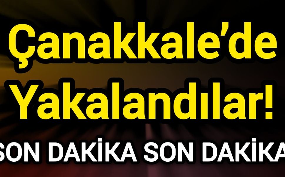 Son Dakika: Çanakkale’de Yakalandılar!