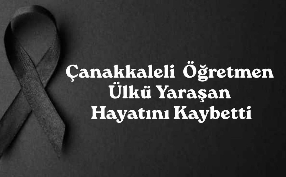 Çanakkaleli öğretmen ülkü yaraşan hayatını kaybetti