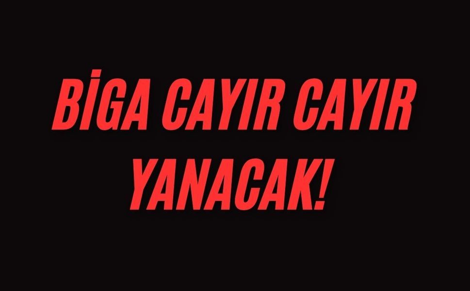 Biga cayır cayır yanacak!
