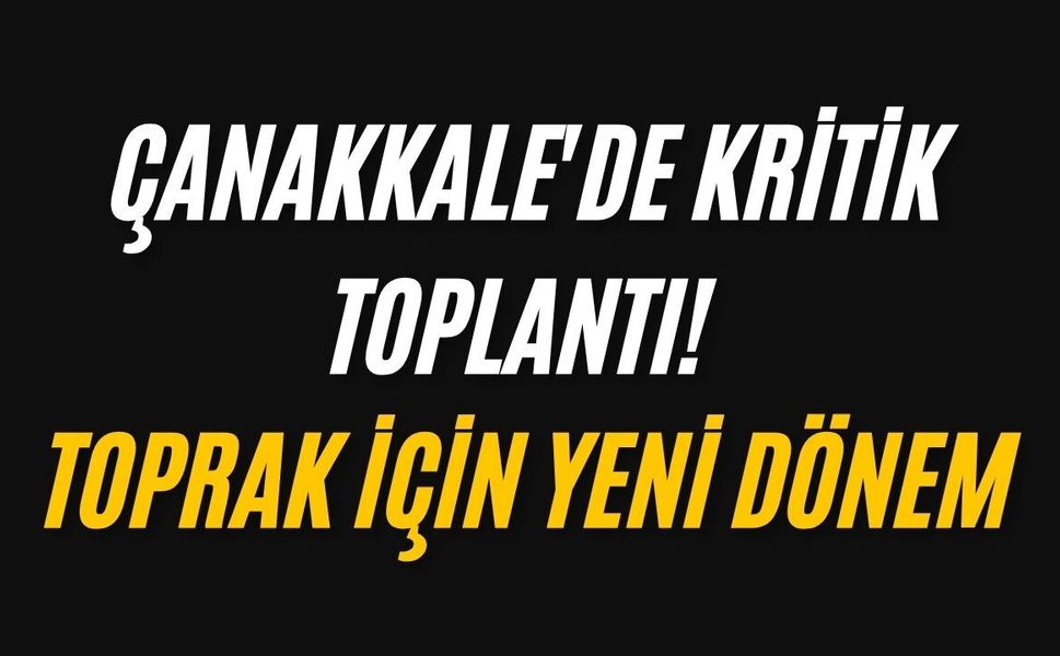 Çanakkale'de kritik toplantı! Toprak için yeni dönem