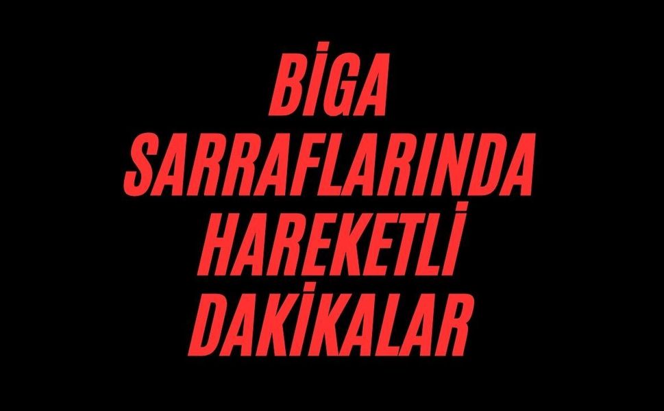 Biga sarraflarında hareketli dakikalar