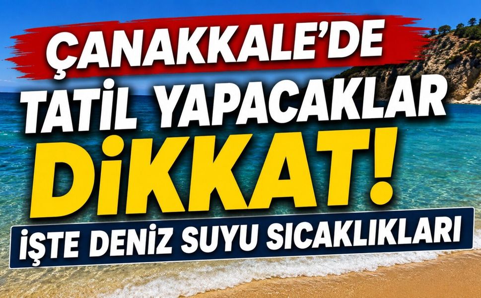Çanakkale'de tatil yapacaklar dikkat! İşte deniz suyu sıcaklıkları