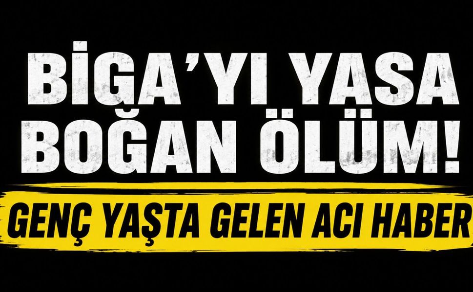Biga'yı yasa boğan ölüm! Genç yaşta gelen acı haber