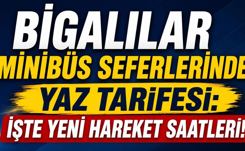 Bigalılar minibüs seferlerinde yaz tarifesi: İşte yeni hareket saatleri!