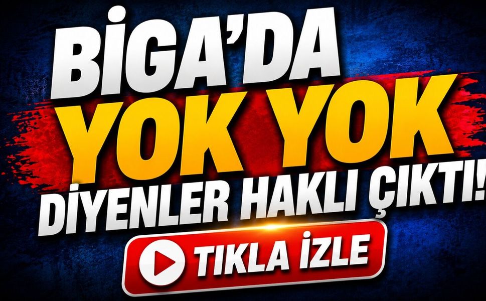 "Biga’da yok yok" diyenler haklı çıktı!