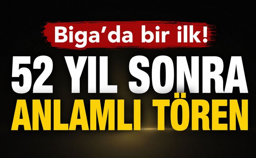 Biga'da bir ilk! 52 yıl sonra anlamlı tören