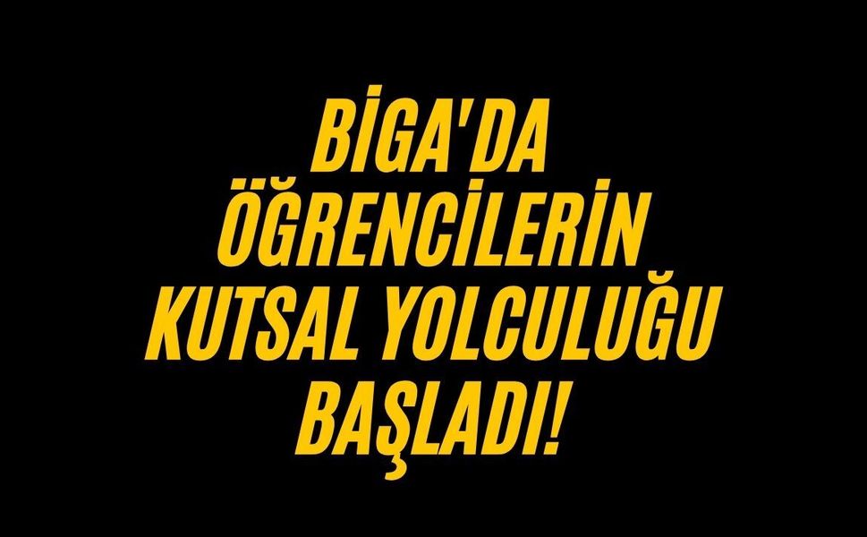 Biga'da öğrencilerin kutsal yolculuğu başladı!
