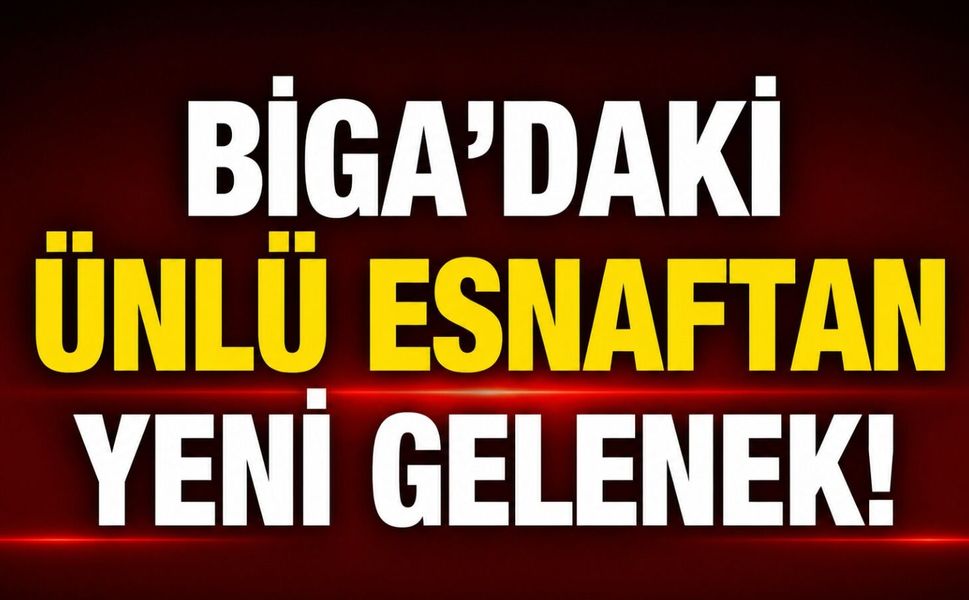 Biga’daki ünlü esnaftan yeni gelenek!