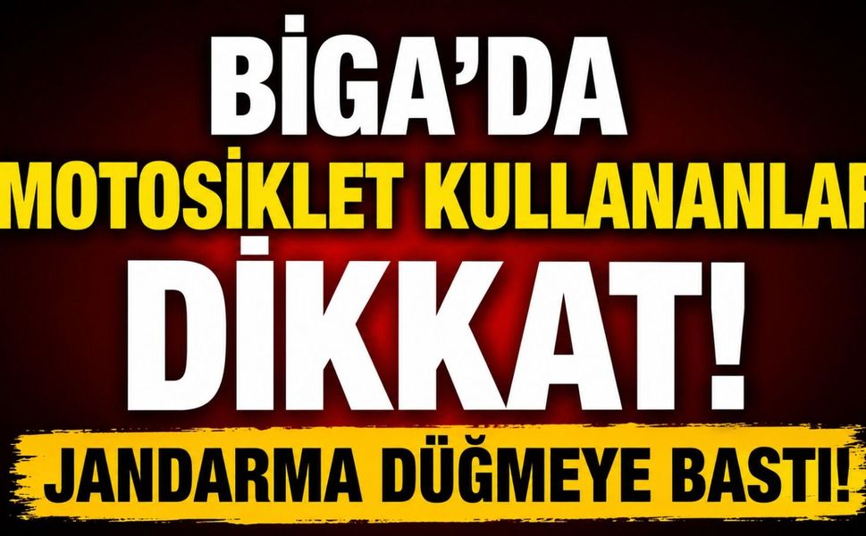 Biga'da motosiklet kullananlar dikkat! Jandarma düğmeye bastı!